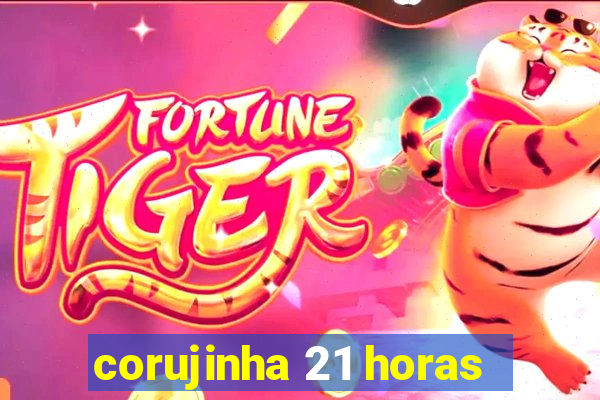 corujinha 21 horas